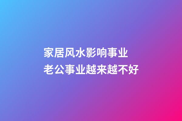 家居风水影响事业 老公事业越来越不好